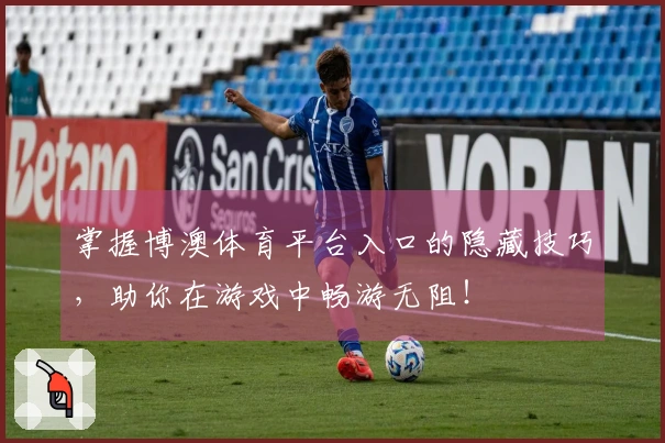 掌握博澳体育平台入口的隐藏技巧，助你在游戏中畅游无阻！